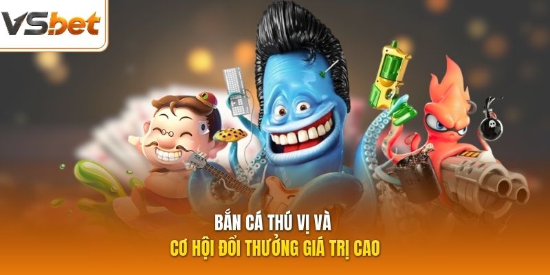 Bắn cá thú vị và cơ hội đổi thưởng giá trị cao