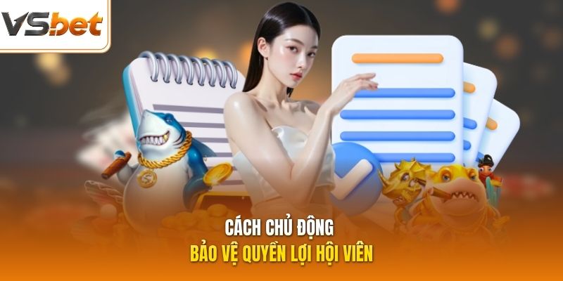 Cách chủ động bảo vệ quyền lợi hội viên