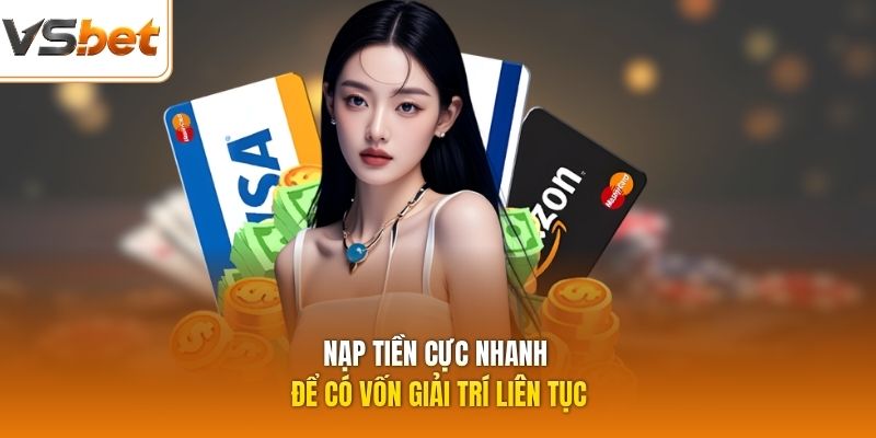 Nạp tiền cực nhanh để có vốn giải trí liên tục