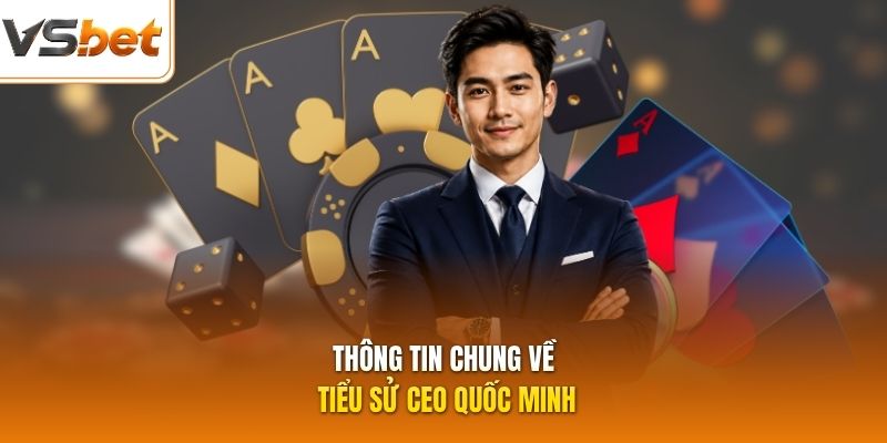 Thông tin chung về tiểu sử CEO Quốc Minh 